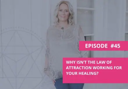 Why Isn't the Law of Attraction Working for Your Healing?