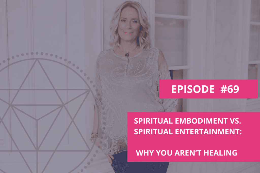 Spiritual Embodiment vs. Spiritual Entertainment: Why You Aren’t Healing